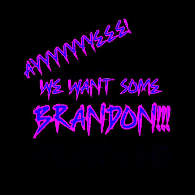 We Want Some Brandon!!! by Castelli's Saloon