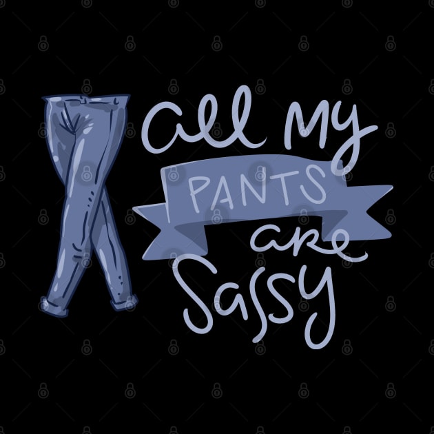 All My Pants Are Sassy by uncannysage