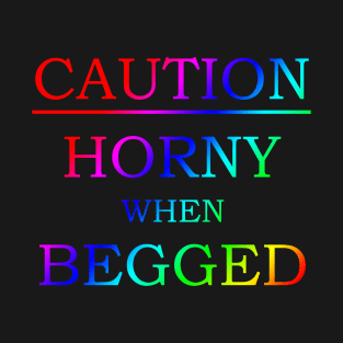 Caution (Horny When Begged) - BDSM - Rainbow T-Shirt