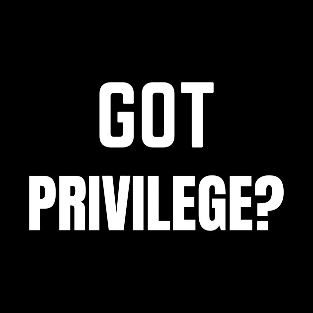 Got Privilege? by LaurelBDesigns