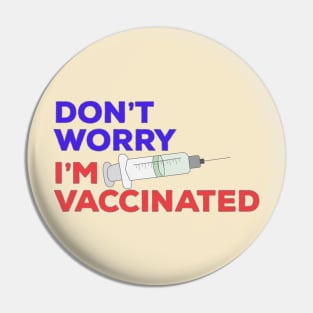 Don't Worry I'm Vaccinated Pin