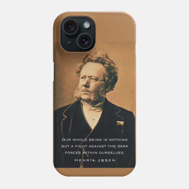 Henrik Ibsen portrait and quote: Our whole being is nothing but a fight against the dark forces within ourselves. Phone Case by artbleed