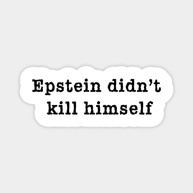 EPSTEIN DIDN'T KILL HIMSELF Magnet by Scarebaby