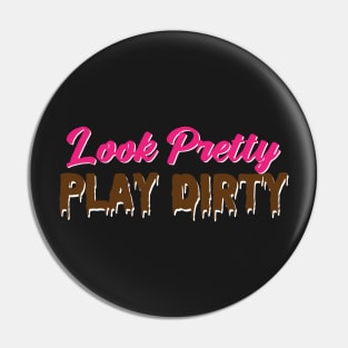 Look Pretty, Play Dirty Pin