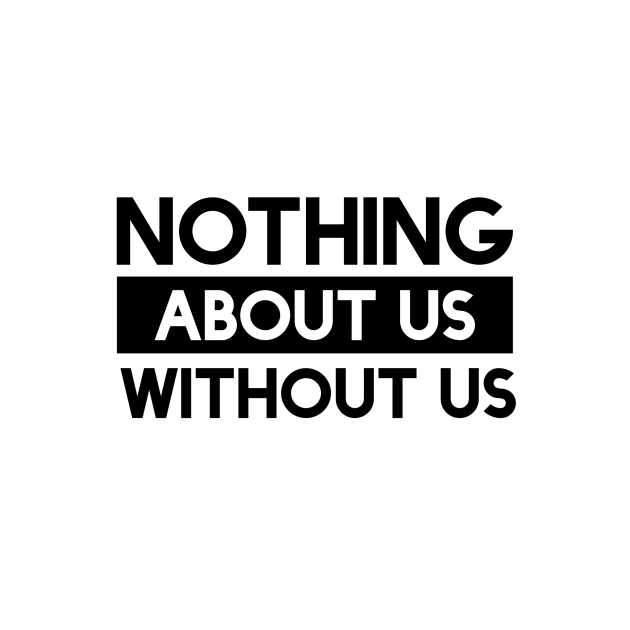 Nothing About Us Without Us by Jillybein