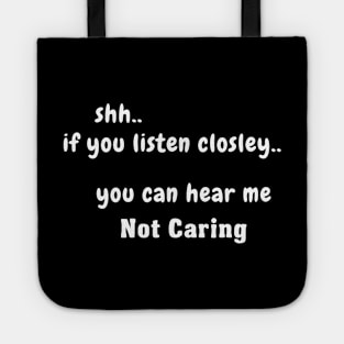 Shh.. If You Listen Closely.. You Can Hear Me Not Caring Tote