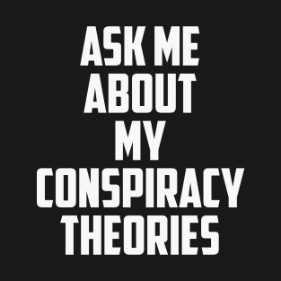 Ask Me About My Conspiracy Theories 2 T-Shirt