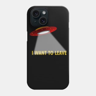 I Want To Leave Phone Case