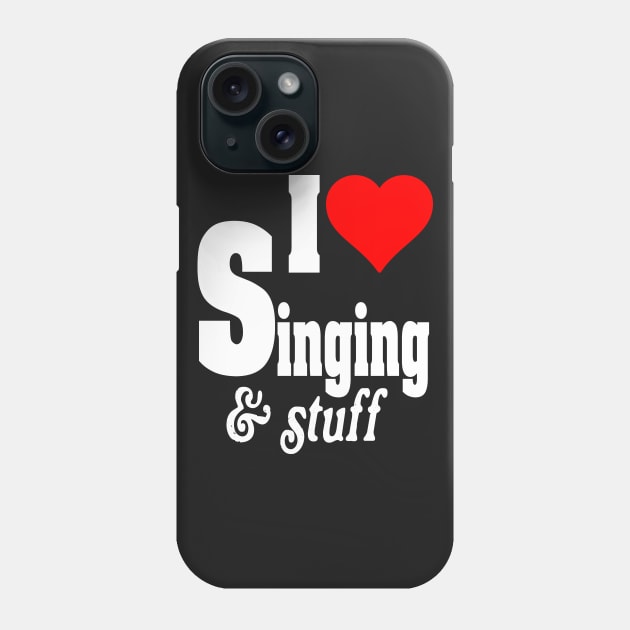 I LOVE SINGING & STUFF Phone Case by TexasTeez