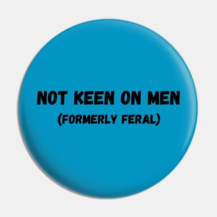 Not Keen On Men (Formerly Feral) Pin