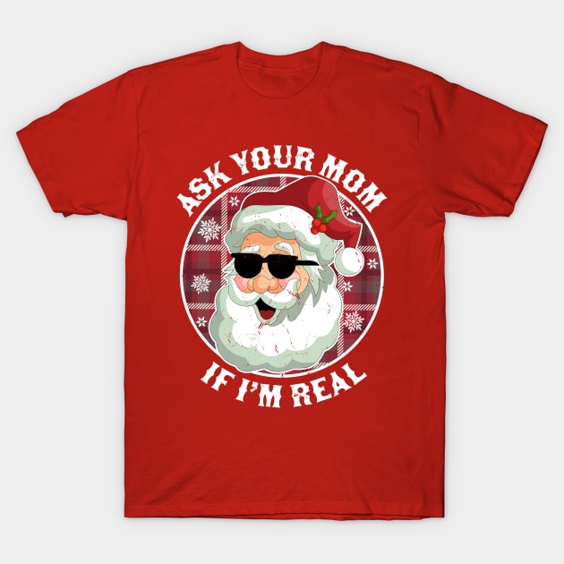 Ask Your Mom If I'm Real Funny Christmas Santa Claus Xmas T-Shirt Ask Your Mom If I'm Real Funny Christmas Santa Claus Xmas T-Shirt