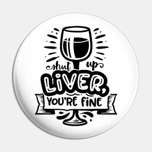 shut up liver youre fine - Funny Alcohol lovers Pin