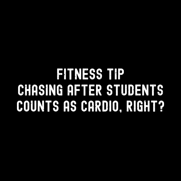 Fitness tip Chasing after students counts as cardio, right? by trendynoize
