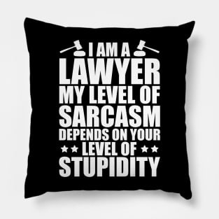 Lawyer - I am a lawyer my level of sarcasm depends on your level of stupidity w Pillow