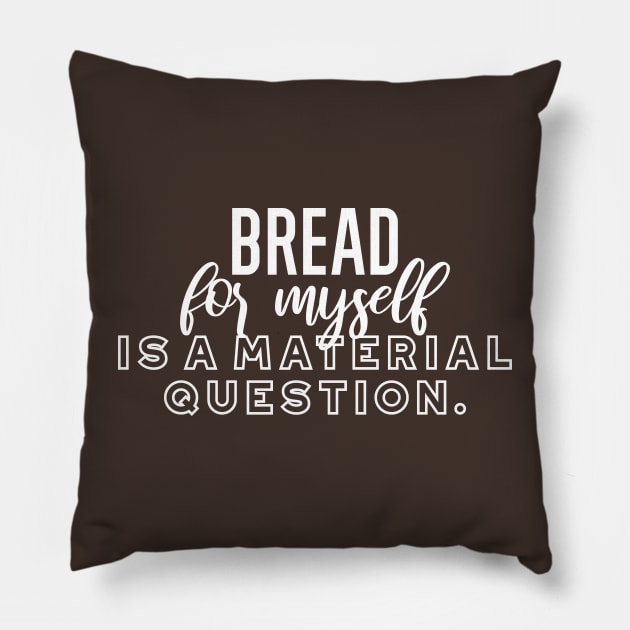 Bread for myself is a material question v2 Pillow by FlinArt