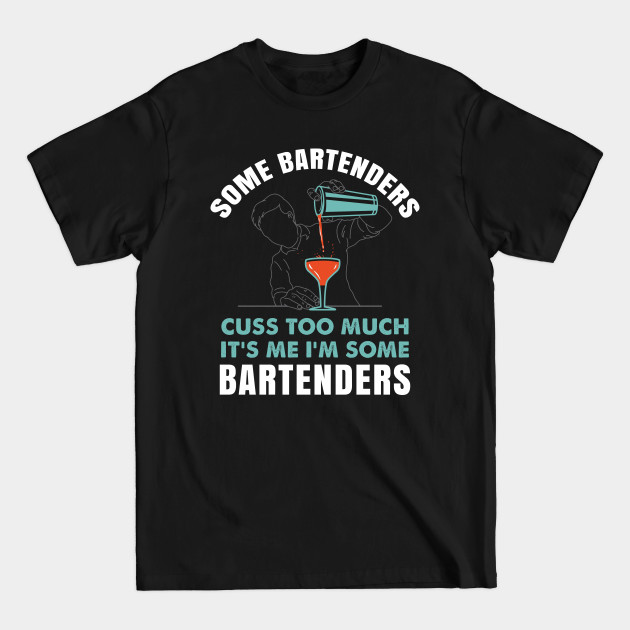 Disover Funny Bartender Quote - Mixologist Gift Idea - Some Bartenders Cuss Too Much - T-Shirt