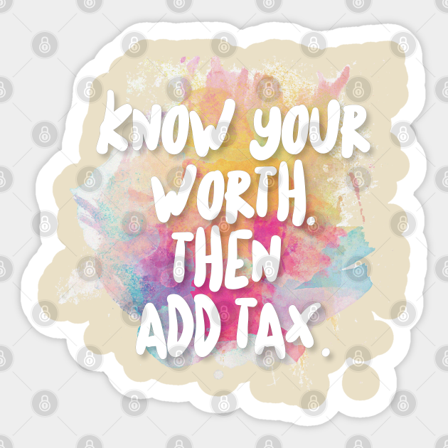Know Your Worth. Then Add Tax. - Inspirational Quote - Sticker