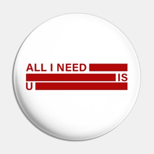 ALL I NEED IS YOU Pin