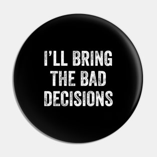 I'll bring the bad decisions Pin