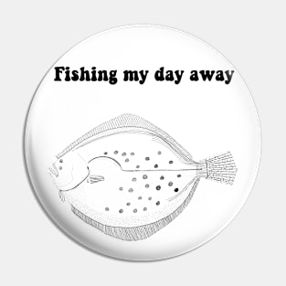 Fishing my Day Away Pin