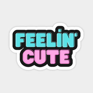 Feeling Cute Magnet