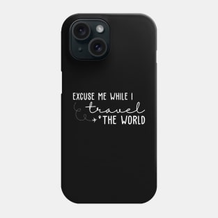 Excuse Me While I Travel The World Phone Case