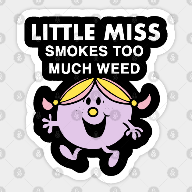 Funny Little miss smokes too much weed - Little Miss Smokes Too Much Weed - Sticker | TeePublic Funny Little miss smokes too much weed - Little Miss Smokes Too Much Weed - Sticker | TeePublic