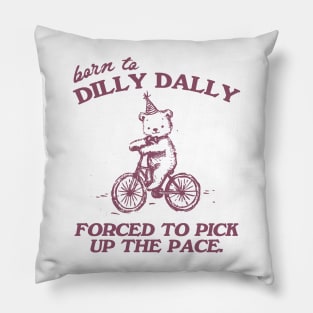 Born To Dilly Dally Forced To Pick Up The Pace Shirt, Funny Cute Little Bear Bike Riding Pillow