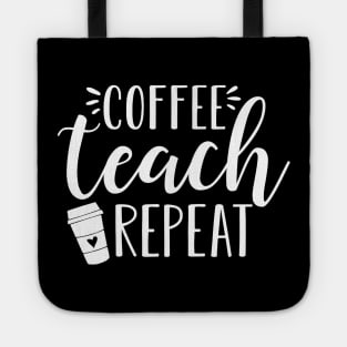 Womens Coffee Teach Repeat - Cute Coffee Lover Teacher Quote Tote