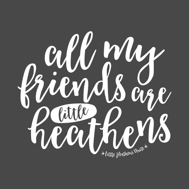 All My Friends are Little Heathens by LittleHeathens