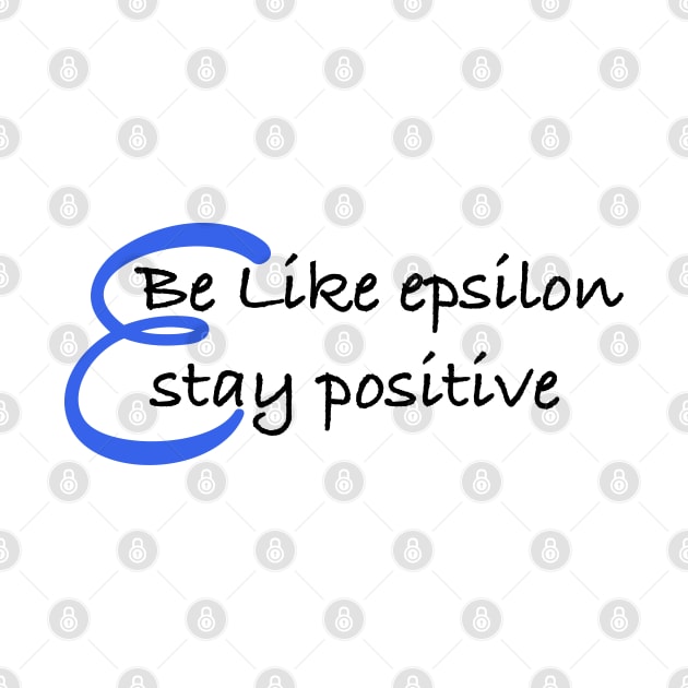 Be Like Epsilon, Stay Positive by ScienceCorner