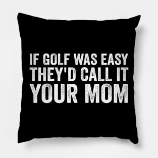 If Golf was easy they'd call it your mom - White Text Pillow