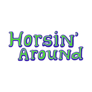 Horsin Around! T-Shirt