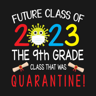 Future Class Of 2023 The 9th Grade Class That Was Quarantine Teacher Senior Last Day Back To School T-Shirt