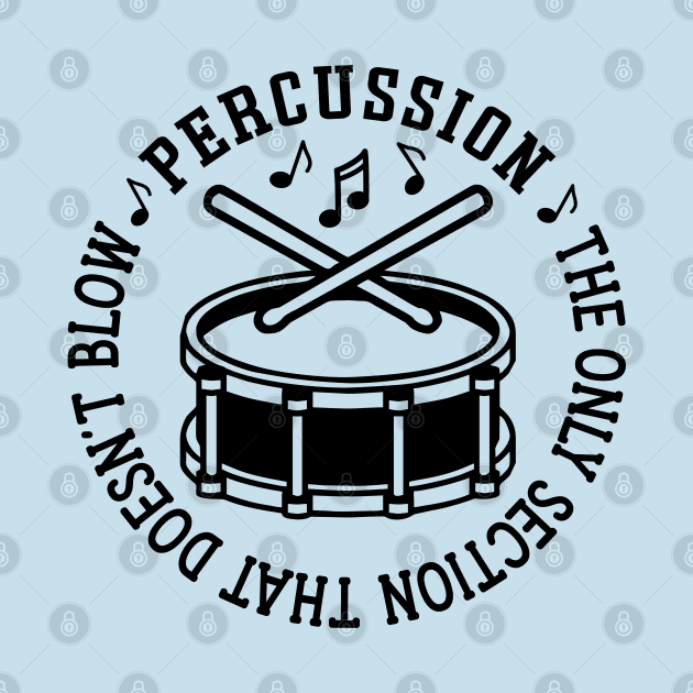 Percussion The Only Section That Doesn't Blow Drum Line Funny by GlimmerDesigns