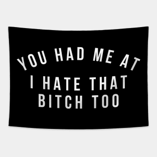 You Had Me At I Hate That Bitch Too. Funny Bitchy Saying. White Tapestry