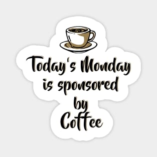 Today's Monday is sponsored by coffee - Funny Monday Motivation for Coffee Lovers Magnet