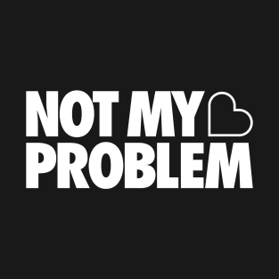 Not My Problem T-Shirt