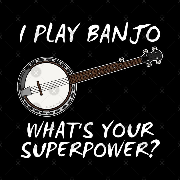 I Play Banjo What's Your Superpower Musician Funny by doodlerob