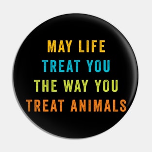 May Life Treat You The Way You Treat Animals retro vintage Pin