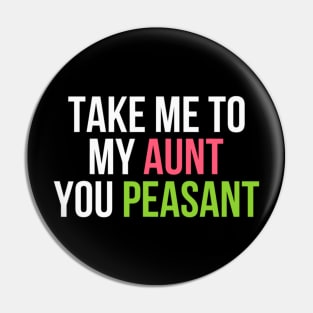 Funny Take Me to My Aunt You Peasant Aunt Lovers Pin