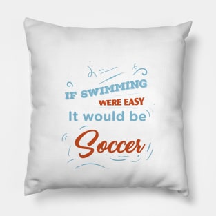 If swimming were easy it would be soccer - Funny Quotes Pillow