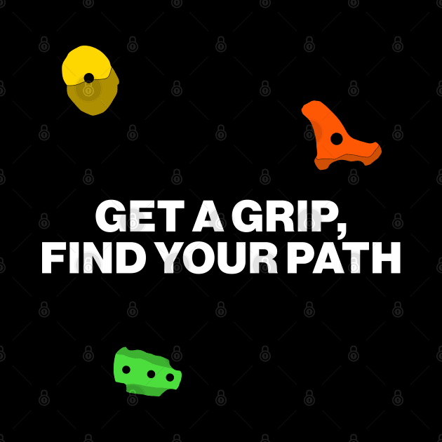 Get a Grip, Find Your Path - Bouldering Motivational Slogan by CottonGarb