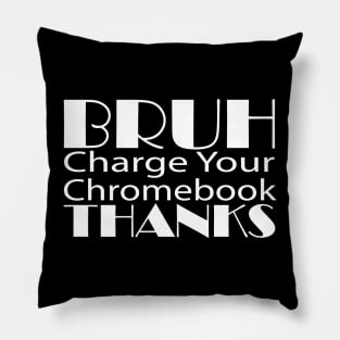 Funny Teacher Sayings Bruh Charge Your Chromebook Thanks Pillow