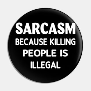 Sarcasm Because Killing People Is Illegal Pin