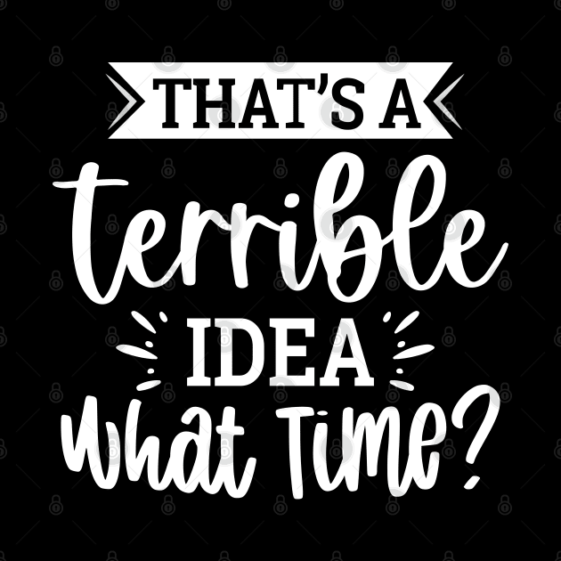 That`s A Terrible Idea What Time by Dojaja