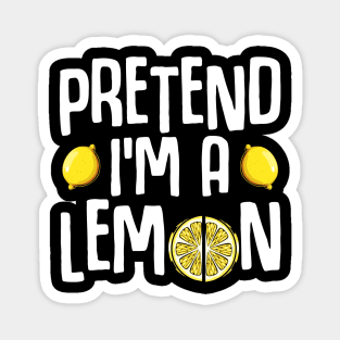 Pretend I'm A Lemon - Funny Yellow Fruit Quote Magnet