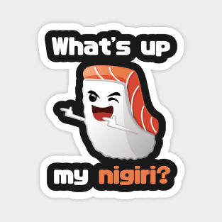 What's up my nigiri? Funny t-shirt Magnet