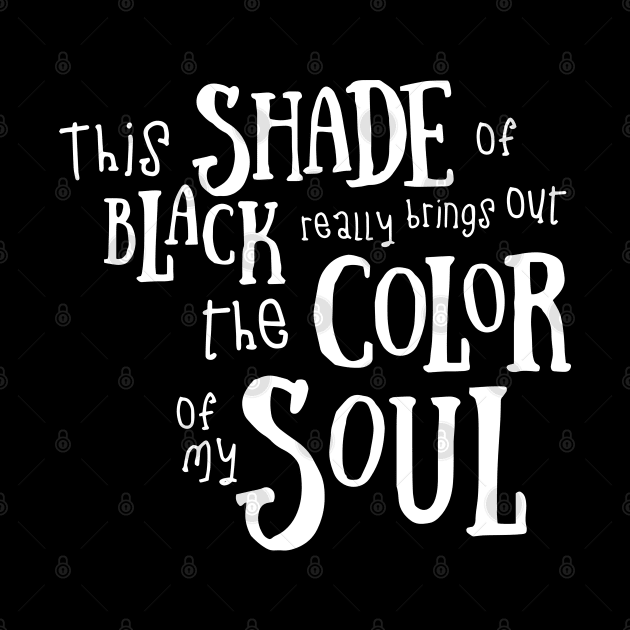 Funny This Shade of Black Really Brings Out The Color Of My Soul Quotes Saying by Jsimo Designs