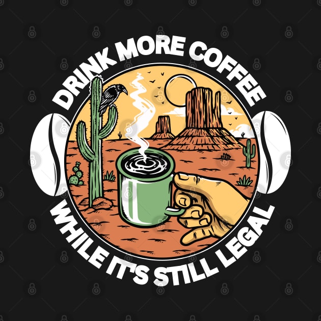 Drink More Coffee While It's Still Legal by twitaadesign